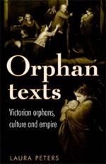 Orphan Texts: Victorians, Orphans, Culture and Empire