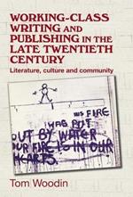 Working-Class Writing and Publishing in the Late Twentieth Century: Literature, Culture and Community