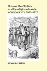 Britain'S Chief Rabbis and the Religious Character of Anglo-Jewry, 1880-1970