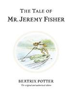 The Tale of Mr. Jeremy Fisher: The original and authorized edition