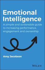 Emotional Intelligence: A Simple and Actionable Guide to Increasing Performance, Engagement and Ownership
