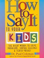 How to Say it to Your Kids: the Right Words to Solve Problems, Soothe Feelings and Teach Values