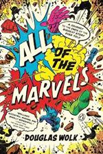 All of the Marvels: A Journey to the Ends of the Biggest Story Ever Told