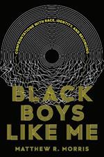 Black Boys Like Me: Confrontations with Race, Identity, and Belonging