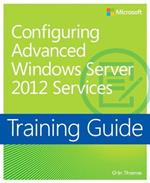 Configuring Windows Server 2012 Advanced Services: Training Guide