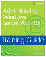 Training Guide Administering Windows Server 2012 R2 (MCSA)