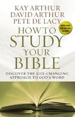 How to Study Your Bible: Discover the Life-Changing Approach to God's Word