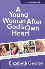 A Young Woman After God's Own Heart: A Teen's Guide to Friends, Faith, Family, and the Future