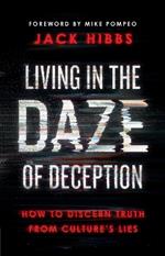 Living in the Daze of Deception: How to Discern Truth from Culture’s Lies