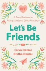 Let's Be Friends: A Tween Devotional on Finding and Keeping Strong Friendships