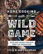 Home Cooking with Wild Game: Over 200 Hearty Recipes from the Homestead