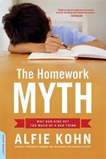 The Homework Myth: Why Our Kids Get Too Much of a Bad Thing