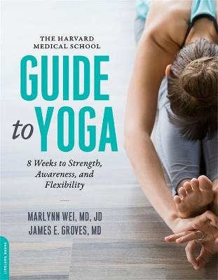 The Harvard Medical School Guide to Yoga: 8 Weeks to Strength, Awareness, and Flexibility - Marilyn Wei,James E. Groves - cover