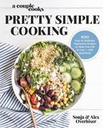 A Couple Cooks - Pretty Simple Cooking: 100 Delicious Vegetarian Recipes to Make You Fall in Love with Real Food