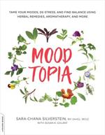 Moodtopia: Tame Your Moods, De-Stress, and Find Balance Using Herbal Remedies, Aromatherapy, and More