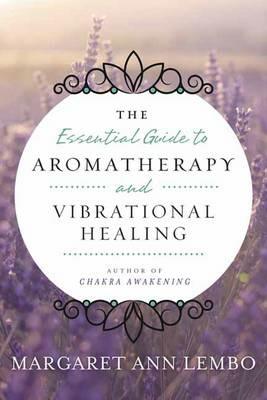 Essential Guide to Aromatherapy and Vibrational Healing - Margaret Ann Lembo - cover