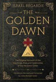 The Golden Dawn: The Original Account of the Teachings, Rites, and Ceremonies of the Hermetic Order