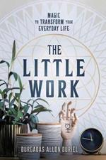 The Little Work: Magic to Transform Your Everyday Life