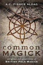 Common Magick: Origins and Practices of British Folk Magick