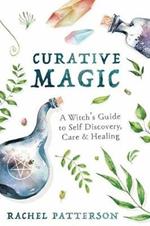 Curative Magic: A Witch's Guide to Self-Discovery, Care and Healing