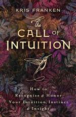 The Call of Intuition: How to Recognize and Honor Your Intuition, Instinct and Insight