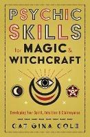 Psychic Skills for Magic & Witchcraft: Developing Your Spirit, Intuition & Clairvoyance