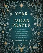 A Year of Pagan Prayer: A Sourcebook of Poems, Hymns, and Invocations from Four Thousand Years of Pagan History