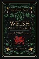 Welsh Witchcraft: A Guide to the Spirits, Lore, and Magic of Wales