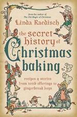 The Secret History of Christmas Baking: Recipes & Stories from Tomb Offerings to Gingerbread Boys