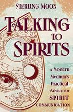 Talking to Spirits: A Modern Medium's Practical Advice for Spirit Communication