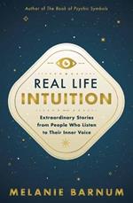 Real Life Intuition: Extraordinary Stories from People Who Listen to Their Inner Voice