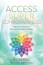 Access Super Consciousness: Raise Your Frequency to Overcome Your Biggest Obstacles