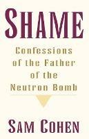 Shame: Confessionas of the Father of the Neutron Bomb