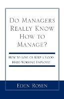 Do Managers Really Know How to Manage?: How to Lose or Keep a Good Hardworking Employee