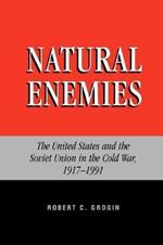 Natural Enemies: The United States and the Soviet Union in the Cold War, 1917-1991