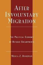 After Involuntary Migration: The Political Economy of Refugee Encampments