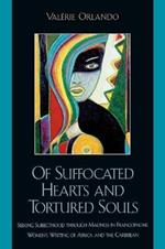 Of Suffocated Hearts and Tortured Souls: Seeking Subjecthood through Madness in Francophone Women's Writing of Africa and the Caribbean