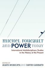 Michel Foucault and Power Today: International Multidisciplinary Studies in the History of the Present