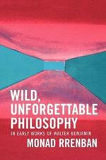 Wild, Unforgettable Philosophy: In Early Works of Walter Benjamin