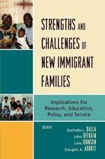 Strengths and Challenges of New Immigrant Families: Implications for Research, Education, Policy, and Service