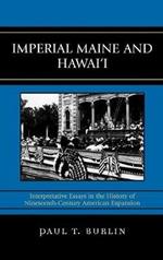 Imperial Maine and Hawai'i: Interpretative Essays in the History of Nineteenth Century American Expansion