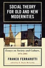 Social Theory for Old and New Modernities: Essays on Society and Culture, 1976-2005