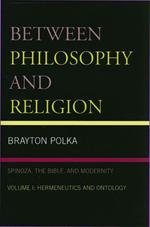 Between Philosophy and Religion, Vol. I: Spinoza, the Bible, and Modernity