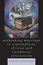 Rethinking Marriage in Francophone African and Caribbean Literatures