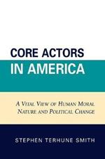 Core Actors in America: A Vital View of Human Moral Nature and Political Change