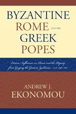 Byzantine Rome and the Greek Popes: Eastern Influences on Rome and the Papacy from Gregory the Great to Zacharias, A.D. 590-752