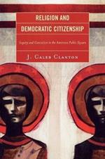 Religion and Democratic Citizenship: Inquiry and Conviction in the American Public Square