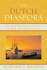 The Dutch Diaspora: The Netherlands and Its Settlements in Africa, Asia, and the Americas