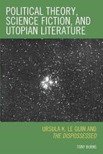 Political Theory, Science Fiction, and Utopian Literature: Ursula K. Le Guin and The Dispossessed