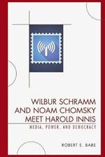 Wilbur Schramm and Noam Chomsky Meet Harold Innis: Media, Power, and Democracy